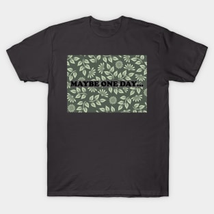 Maybe one day T-Shirt